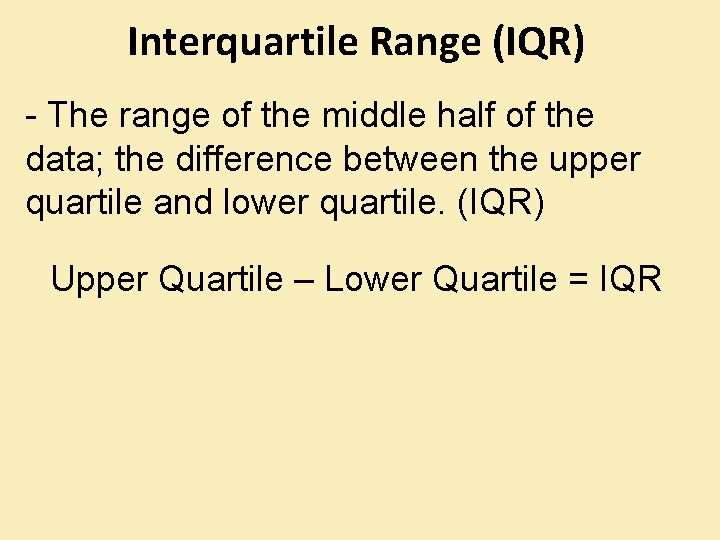 Interquartile Range (IQR) - The range of the middle half of the data; the