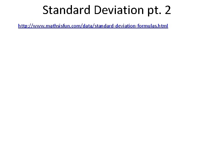 Standard Deviation pt. 2 http: //www. mathsisfun. com/data/standard-deviation-formulas. html 