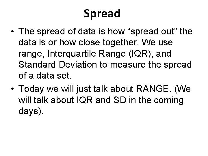 Spread • The spread of data is how “spread out” the data is or