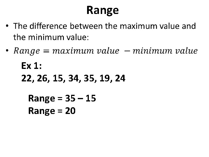 Range • Ex 1: 22, 26, 15, 34, 35, 19, 24 Range = 35