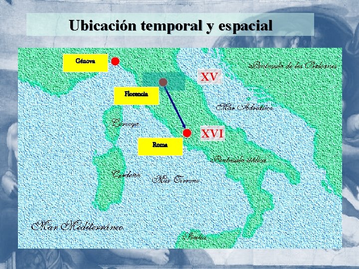 Ubicación temporal y espacial Génova XV Florencia XVI Roma 