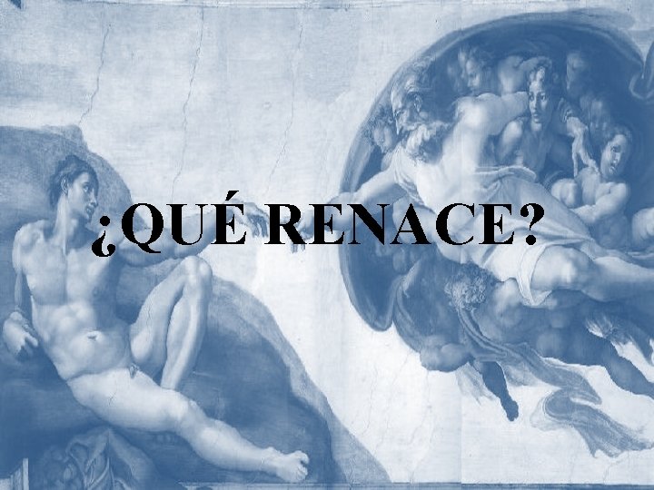 ¿QUÉ RENACE? 