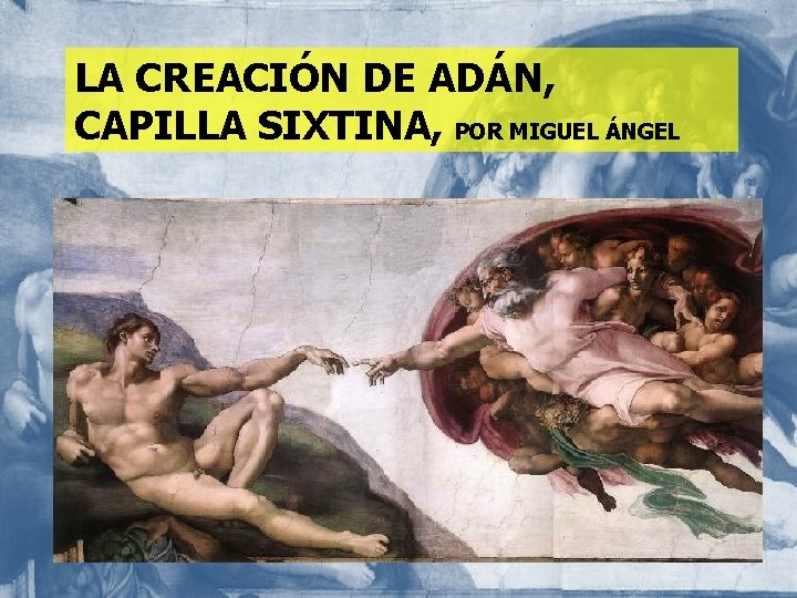 LA CREACIÓN DE ADÁN, CAPILLA SIXTINA, POR MIGUEL ÁNGEL 