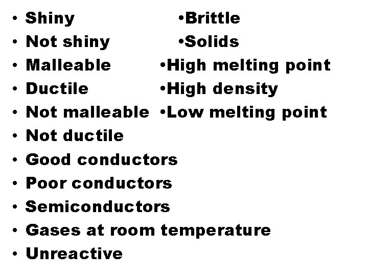  • • • Shiny Brittle Not shiny Solids Malleable High melting point Ductile