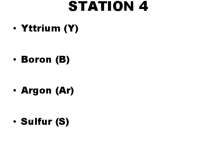 STATION 4 • Yttrium (Y) • Boron (B) • Argon (Ar) • Sulfur (S)