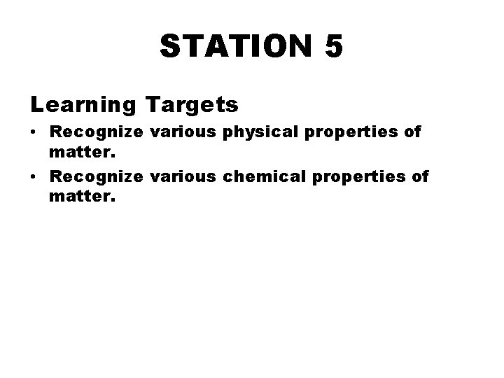 STATION 5 Learning Targets • Recognize various physical properties of matter. • Recognize various