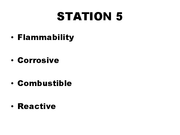 STATION 5 • Flammability • Corrosive • Combustible • Reactive 