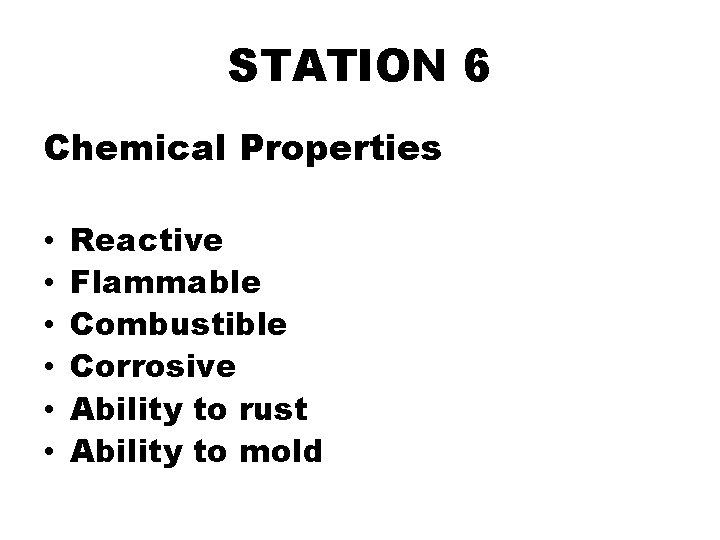 STATION 6 Chemical Properties • • • Reactive Flammable Combustible Corrosive Ability to rust