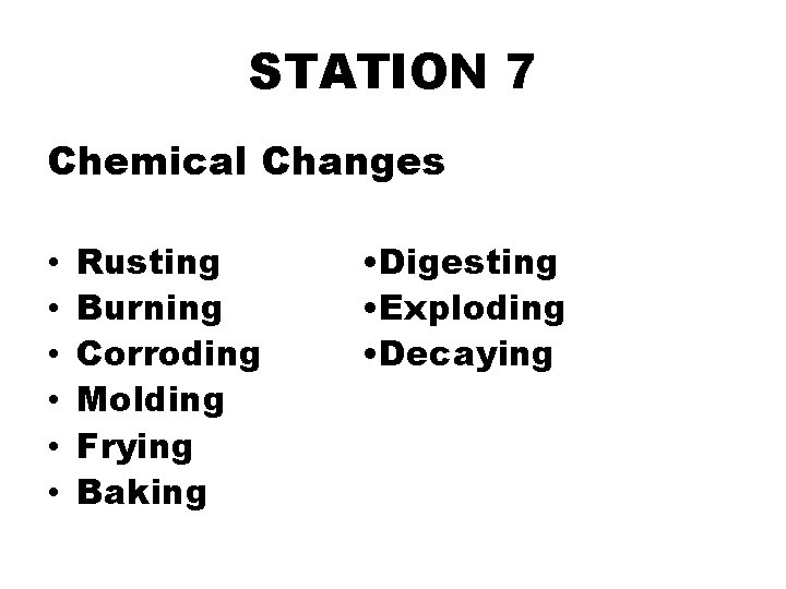 STATION 7 Chemical Changes • • • Rusting Burning Corroding Molding Frying Baking •
