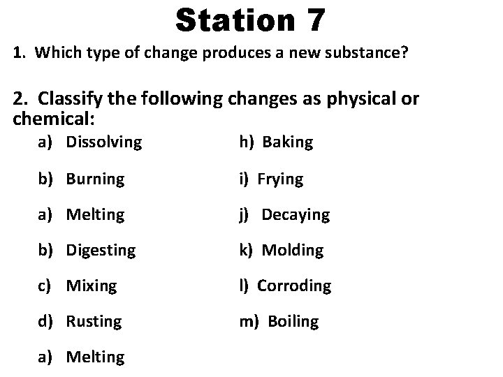 Station 7 1. Which type of change produces a new substance? 2. Classify the