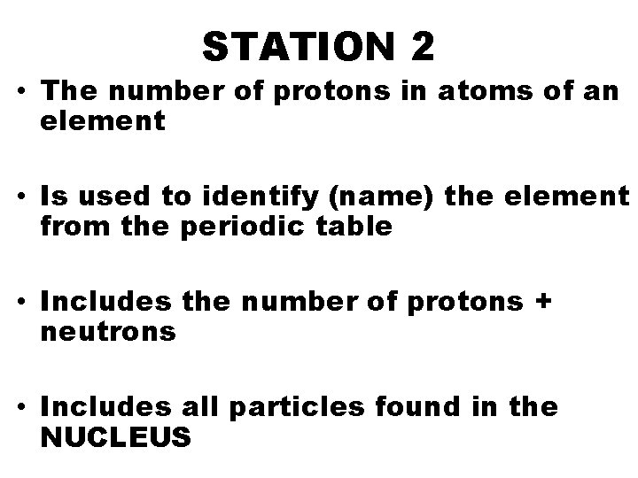 STATION 2 • The number of protons in atoms of an element • Is