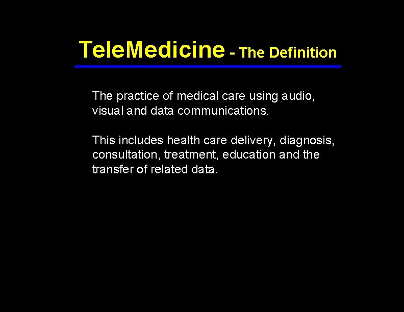 Tele. Medicine - The Definition The practice of medical care using audio, visual and