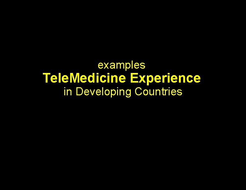 examples Tele. Medicine Experience in Developing Countries 