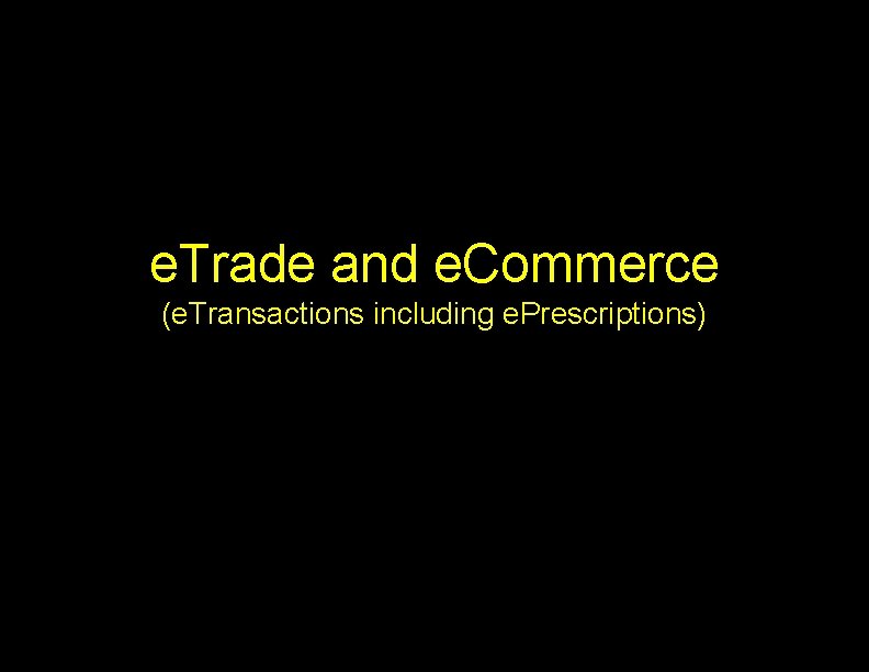 e. Trade and e. Commerce (e. Transactions including e. Prescriptions) 