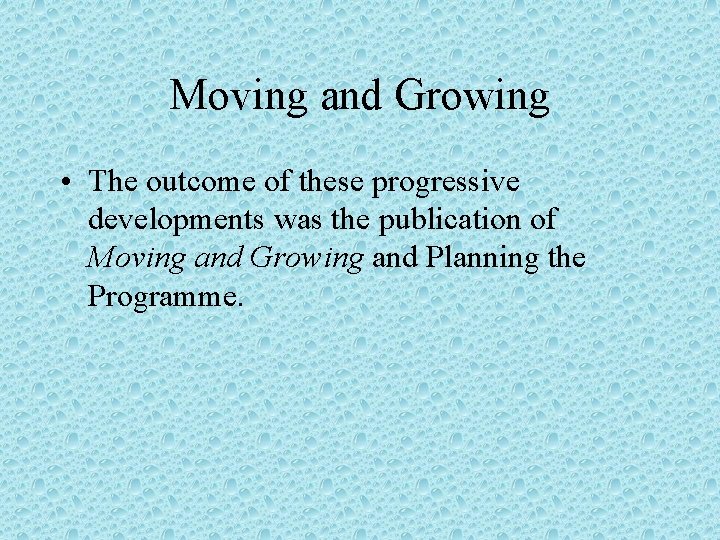 Moving and Growing • The outcome of these progressive developments was the publication of