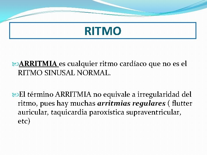RITMO ARRITMIA es cualquier ritmo cardíaco que no es el RITMO SINUSAL NORMAL. El