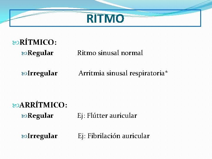 RITMO RÍTMICO: Regular Irregular ARRÍTMICO: Regular Irregular Ritmo sinusal normal Arritmia sinusal respiratoria* Ej: