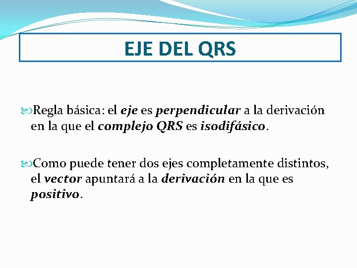 EJE DEL QRS Regla básica: el eje es perpendicular a la derivación en la