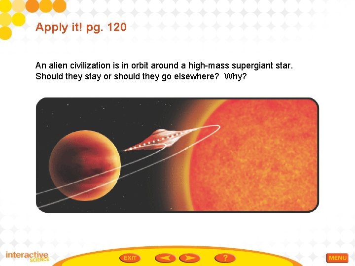 Apply it! pg. 120 An alien civilization is in orbit around a high-mass supergiant