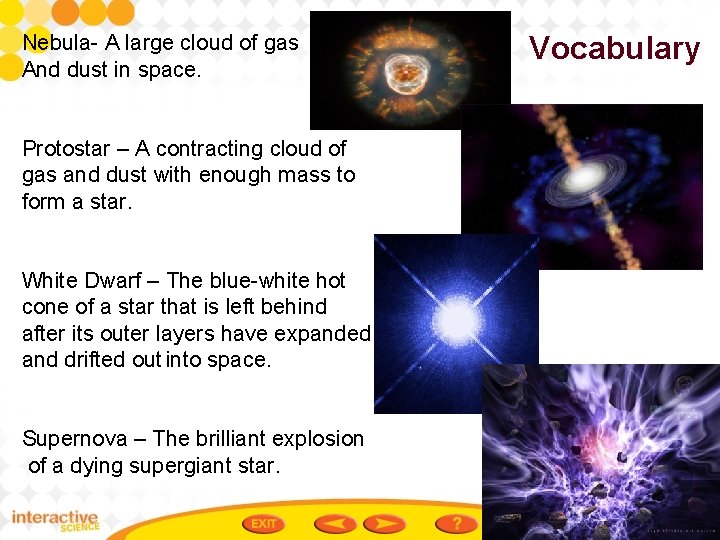 Nebula- A large cloud of gas And dust in space. Protostar – A contracting