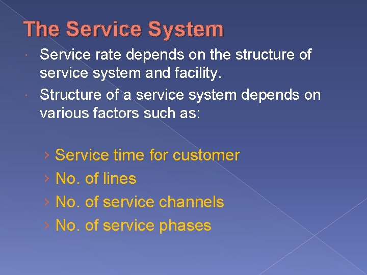 The Service System Service rate depends on the structure of service system and facility.