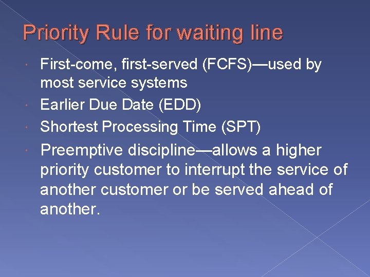 Priority Rule for waiting line First-come, first-served (FCFS)—used by most service systems Earlier Due