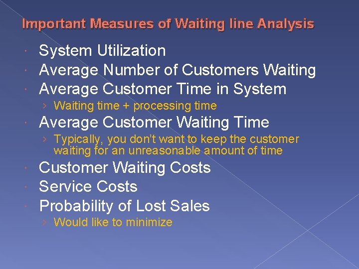 Important Measures of Waiting line Analysis System Utilization Average Number of Customers Waiting Average