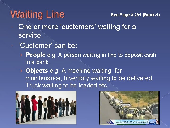 Waiting Line See Page # 291 (Book-1) One or more ‘customers’ waiting for a