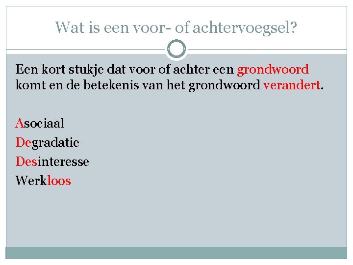 Wat is een voor- of achtervoegsel? Een kort stukje dat voor of achter een