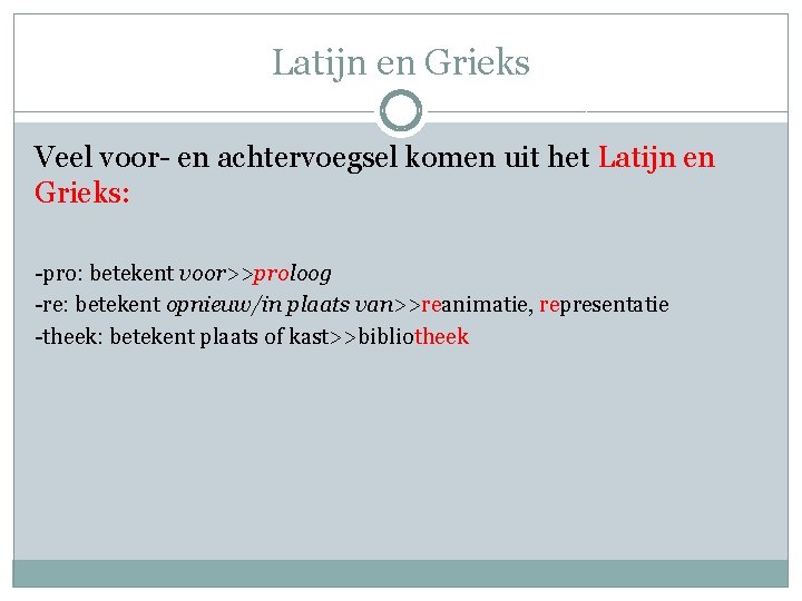 Latijn en Grieks Veel voor- en achtervoegsel komen uit het Latijn en Grieks: -pro: