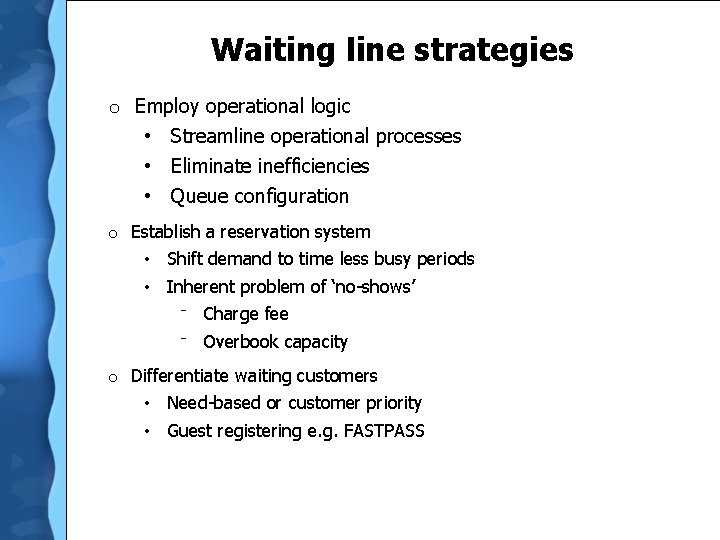 Waiting line strategies o Employ operational logic • Streamline operational processes • Eliminate inefficiencies