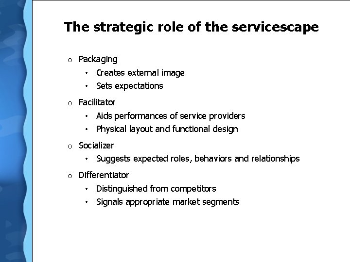 The strategic role of the servicescape o Packaging • Creates external image • Sets