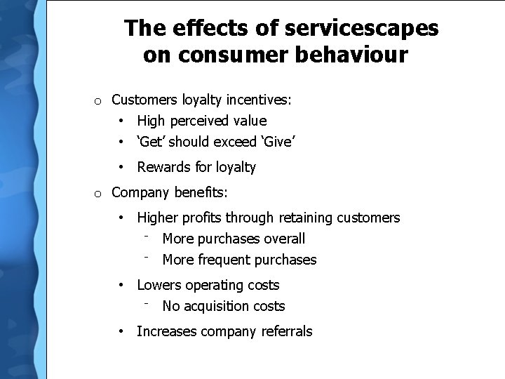  The effects of servicescapes on consumer behaviour o Customers loyalty incentives: • High