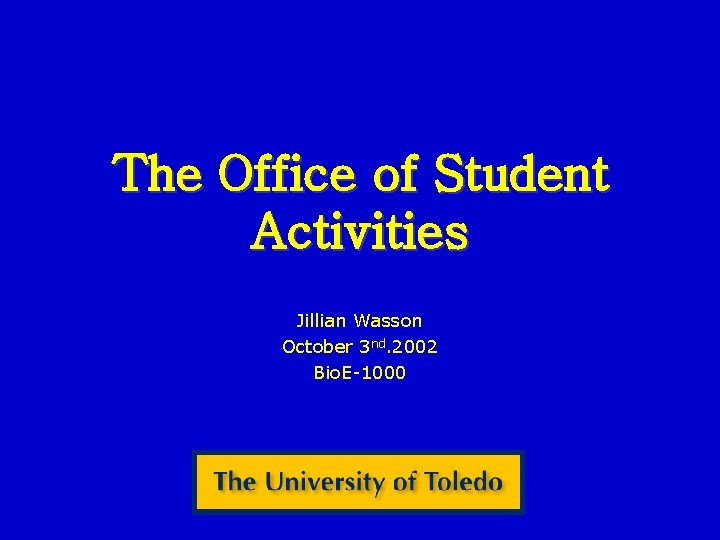 The Office of Student Activities Jillian Wasson October 3 nd. 2002 Bio. E-1000 