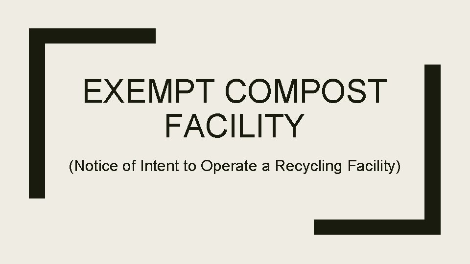 EXEMPT COMPOST FACILITY (Notice of Intent to Operate a Recycling Facility) EXEMPT COMPOST FACILITY (Notice of Intent to Operate a Recycling Facility)