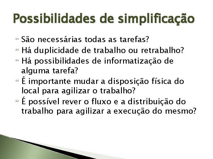 Possibilidades de simplificação São necessárias todas as tarefas? Há duplicidade de trabalho ou retrabalho?