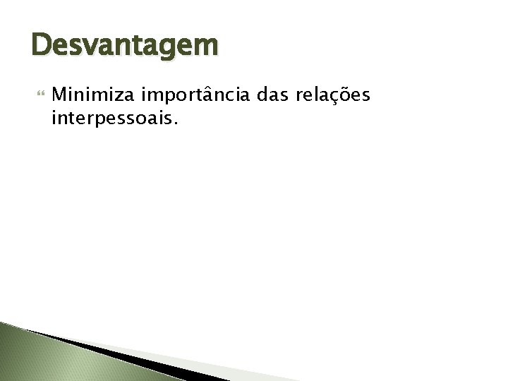 Desvantagem Minimiza importância das relações interpessoais. 
