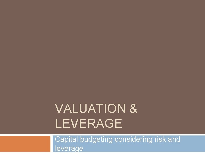 VALUATION & LEVERAGE Capital budgeting considering risk and leverage 
