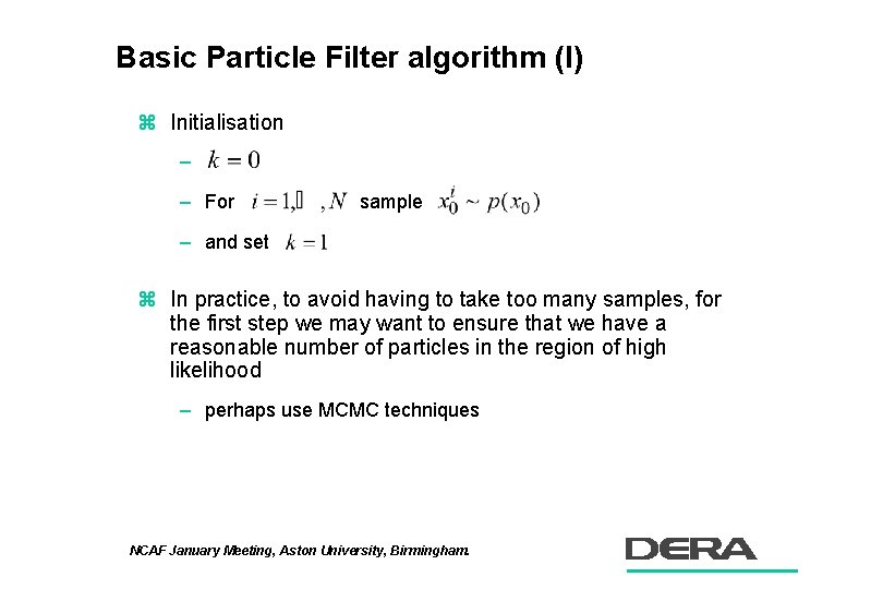 Basic Particle Filter algorithm (I) z Initialisation – – For sample – and set