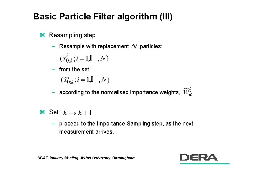 Basic Particle Filter algorithm (III) z Resampling step – Resample with replacement particles: –