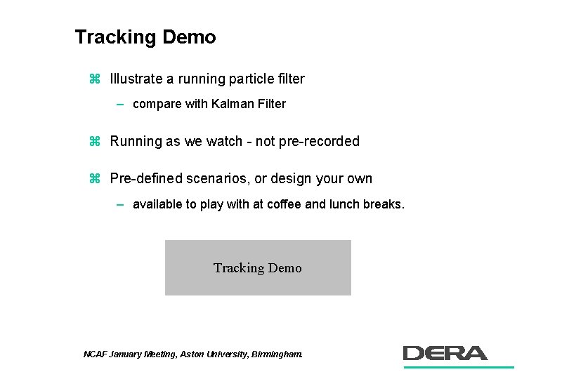 Tracking Demo z Illustrate a running particle filter – compare with Kalman Filter z