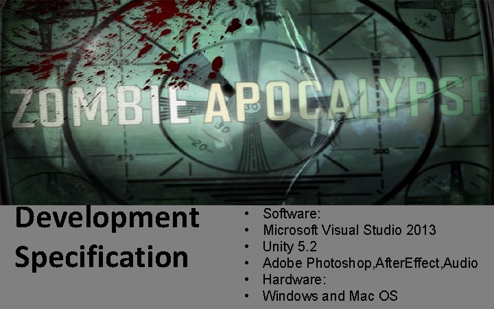 Development Specification • • • Software: Microsoft Visual Studio 2013 Unity 5. 2 Adobe