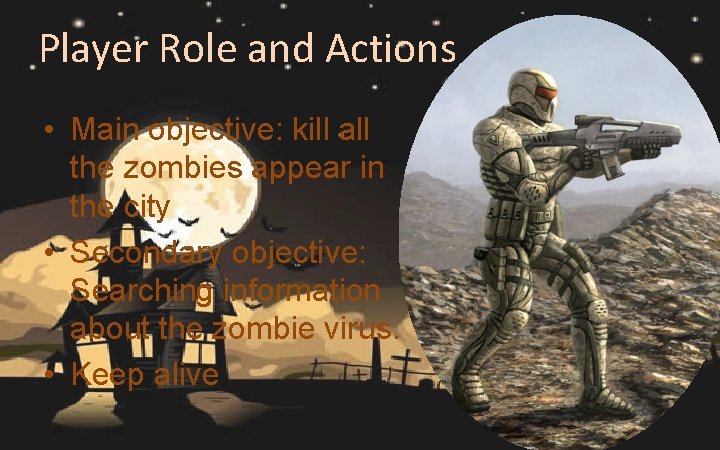 Player Role and Actions • Main objective: kill all the zombies appear in the