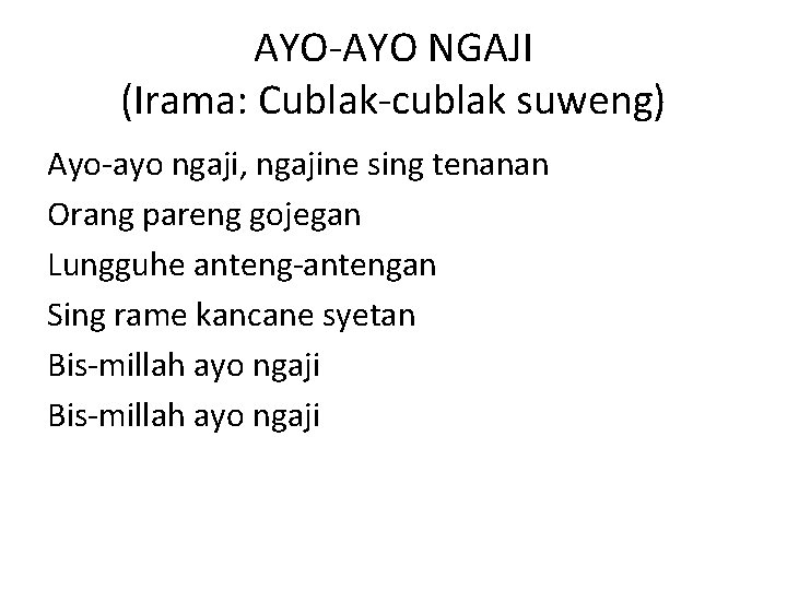 AYO-AYO NGAJI (Irama: Cublak-cublak suweng) Ayo-ayo ngaji, ngajine sing tenanan Orang pareng gojegan Lungguhe