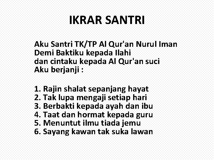 IKRAR SANTRI Aku Santri TK/TP Al Qur'an Nurul Iman Demi Baktiku kepada Ilahi dan