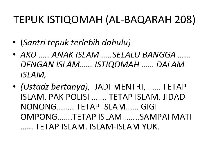TEPUK ISTIQOMAH (AL-BAQARAH 208) • (Santri tepuk terlebih dahulu) • AKU …. . ANAK TEPUK ISTIQOMAH (AL-BAQARAH 208) • (Santri tepuk terlebih dahulu) • AKU …. . ANAK