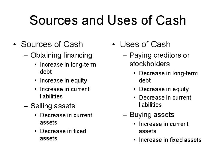 Sources and Uses of Cash • Sources of Cash – Obtaining financing: • Increase
