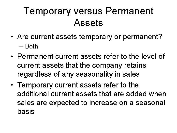 Temporary versus Permanent Assets • Are current assets temporary or permanent? – Both! •
