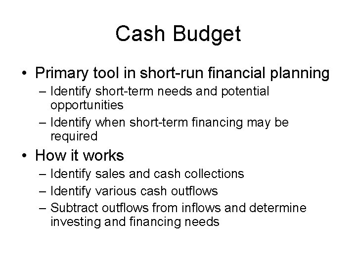 Cash Budget • Primary tool in short-run financial planning – Identify short-term needs and