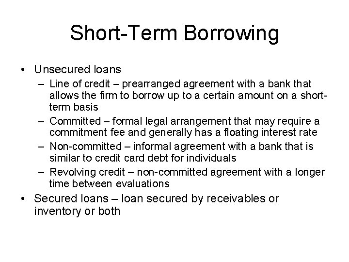 Short-Term Borrowing • Unsecured loans – Line of credit – prearranged agreement with a